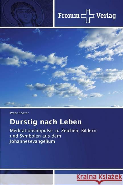 Durstig nach Leben : Meditationsimpulse zu Zeichen, Bildern und Symbolen aus dem Johannesevangelium Köster, Peter 9786138351788 Fromm Verlag - książka