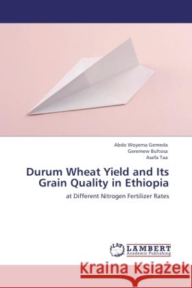 Durum Wheat Yield and Its Grain Quality in Ethiopia : at Different Nitrogen Fertilizer Rates Gemeda, Abdo Woyema; Bultosa, Geremew; Taa, Asefa 9783846528693 LAP Lambert Academic Publishing - książka