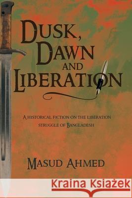 Dusk, Dawn and Liberation: A Historical Fiction on the Liberation Struggle of Bangladesh Masud Ahmed 9781491881033 Authorhouse - książka