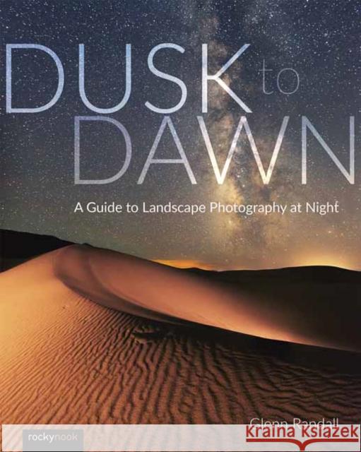 Dusk to Dawn: A Guide to Landscape Photography at Night  9781681983066 Rocky Nook - książka