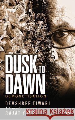 Dusk to Dawn: Demonetisation Devshree Tiwari Rajat Yadav 9781948147989 Notion Press, Inc. - książka