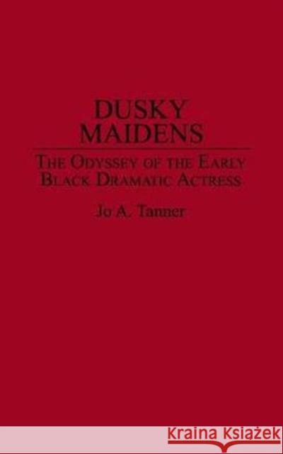 Dusky Maidens: The Odyssey of the Early Black Dramatic Actress Tanner, Jo A. 9780313277177 Greenwood Press - książka