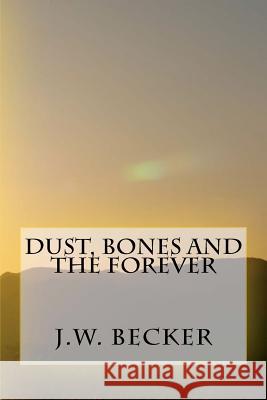 Dust, Bones and the Forever J. W. Becker Carol Vo 9781463756604 Createspace - książka