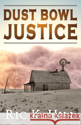 Dust Bowl Justice Ric K. Hill 9781479162529 Createspace - książka