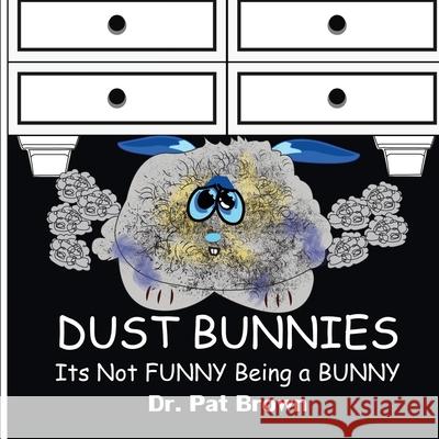 Dust Bunnies: Its Not FUNNY Being a BUNNY Dr Patricia Brown, MS Kiana Brown 9781960625427 R&p Online Enterprises - książka