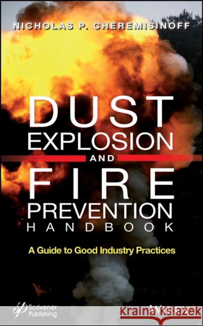 Dust Explosion and Fire Prevention Handbook: A Guide to Good Industry Practices Cheremisinoff, Nicholas P. 9781118773505 John Wiley & Sons - książka