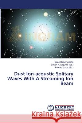 Dust Ion-acoustic Solitary Waves With A Streaming Ion Beam Isaac Habumugisha, Simon K Anguma, Edward Jurua 9783659402142 LAP Lambert Academic Publishing - książka