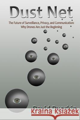Dust Net: The Future of Surveillance, Privacy, and Communication: Why Drones Are Just the Beginning David Dvorkin 9781490921808 Createspace - książka
