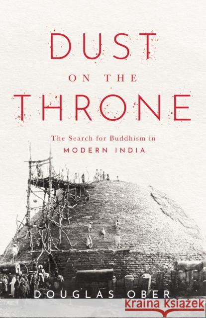 Dust on the Throne: The Search for Buddhism in Modern India Ober, Douglas 9781503635029 Stanford University Press - książka