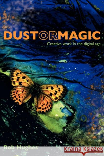 Dust or Magic, Creative Work in the Digital Age Bob Hughes 9780954723958 Bosko Books - książka