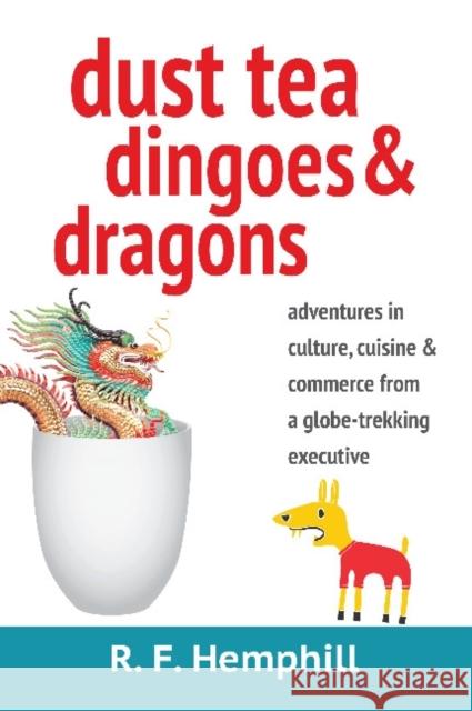 Dust Tea, Dingoes & Dragons: Adventures in culture, cuisine & commerce from a globe-trekking executive. Hemphill, Rf 9780991298501 Strelitzia Ventures - książka