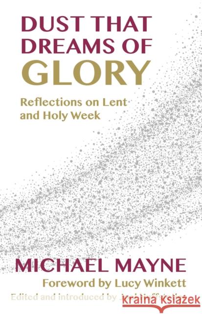 Dust That Dreams of Glory: Reflections on Lent and Holy Week Michael Mayne Joel W. Huffstetler 9781786220172 Canterbury Press Norwich - książka