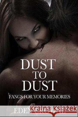 Dust To Dust 1: Fangs For Your Memories Crowne, Eden 9781544247946 Createspace Independent Publishing Platform - książka