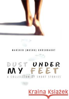 Dust Under My Feet Mahshid (Mushu) Khoshbakht 9781456841522 Xlibris - książka