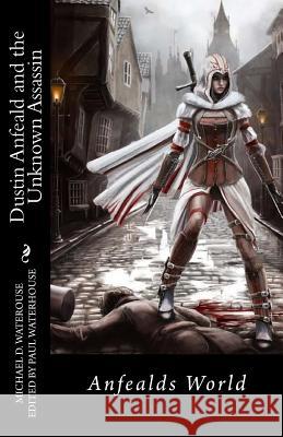 Dustin Anfeald and the Unknown Assassin: Anfealds World Michael D. Waterhouse Paul G. Waterhouse 9781477519851 Createspace - książka