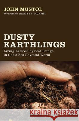 Dusty Earthlings: Living as Eco-Physical Beings in God's Eco-Physical World Mustol, John 9781620321171 Cascade Books - książka