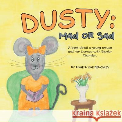 Dusty: Mad or Sad: A Book About a Young Mouse and Her Journey with Bipolar Disorder. Angela Mae Benchley 9781973685746 WestBow Press - książka