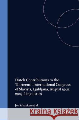 Dutch Contributions to the Thirteenth International Congress of Slavists, Ljubljana, August 15-21, 2003: Linguistics Jos Schaeken, Peter Houtzagers, Janneke Kalsbeek 9789042008472 Brill - książka