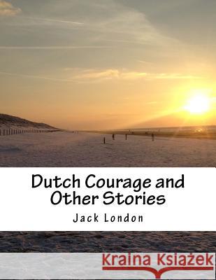 Dutch Courage and Other Stories Jack London 9781517350475 Createspace - książka