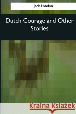 Dutch Courage and Other Stories Jack London 9781544081380 Createspace Independent Publishing Platform - książka