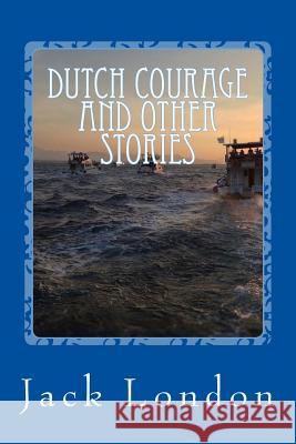 Dutch Courage and Other Stories Jack London 9781545321058 Createspace Independent Publishing Platform - książka