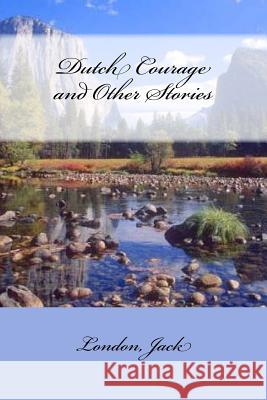 Dutch Courage and Other Stories London Jack Mybook 9781546474920 Createspace Independent Publishing Platform - książka