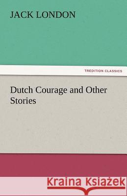 Dutch Courage and Other Stories Jack London   9783842475793 tredition GmbH - książka