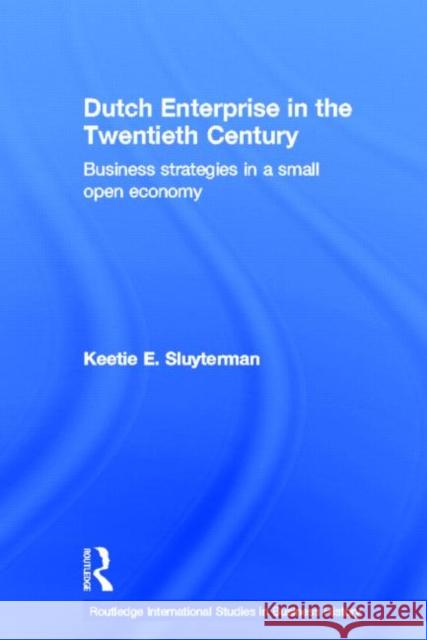 Dutch Enterprise in the 20th Century : Business Strategies in Small Open Country K. E. Sluyterman Keetie E. Sluyterman 9780415350273 Routledge - książka