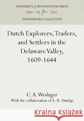 Dutch Explorers, Traders, and Settlers in the Delaware Valley, 1609-1644 C.A. Weslager A. R. Dunlap  9780812272628 University of Pennsylvania Press - książka