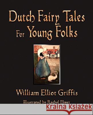 Dutch Fairy Tales for Young Folks William Elliot Griffis, Rachael R Elmer 9781603863247 Watchmaker Publishing - książka