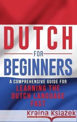 Dutch for Beginners: A Comprehensive Guide for Learning the Dutch Language Fast Koen Noltus 9781952559549 Franelty Publications - książka