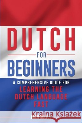 Dutch for Beginners: A Comprehensive Guide for Learning the Dutch Language Fast Noltus, Koen 9798655681071 Independently Published - książka