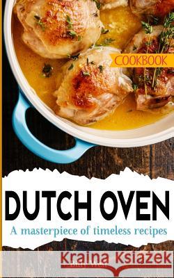 Dutch Oven Cookbook: A masterpiece of timeless recipes West, Billy 9781986787734 Createspace Independent Publishing Platform - książka