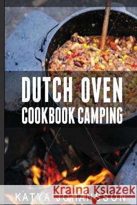 Dutch Oven Cookbook Camping: 50 Quick & Easy Dutch Oven Recipes For Camping And Outdoor Grilling Johansson, Katya 9781537144450 Createspace Independent Publishing Platform - książka