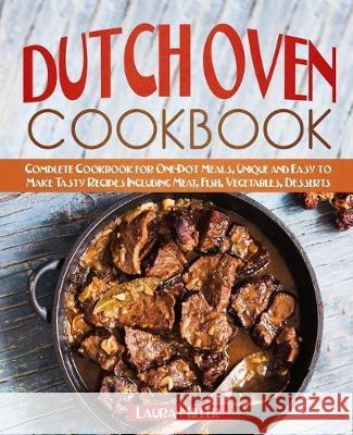 Dutch Oven Cookbook: Complete Cookbook for One-Pot Meals, Unique and Easy to Make Tasty Recipes Including Meat, Fish, Vegetables, Desserts Laura Miller 9781708165253 Independently Published - książka