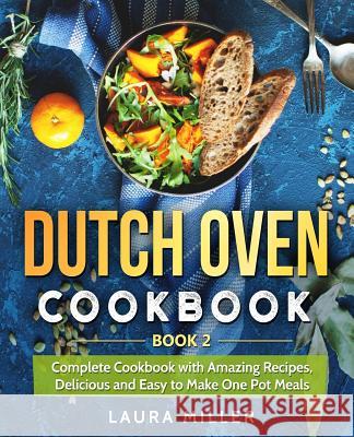Dutch Oven Cookbook: Complete Cookbook with Amazing Recipes, Delicious and Easy to Make One Pot Meals: Book 2 Laura Miller 9781098700973 Independently Published - książka
