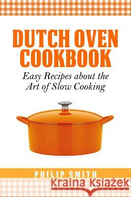 Dutch Oven Cookbook. Easy recipes about the Art of Slow Cooking Smith, Philip 9781496138538 Createspace - książka