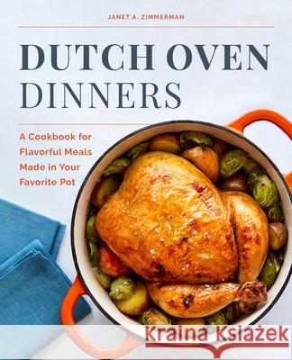 Dutch Oven Dinners: A Cookbook for Flavorful Meals Made in Your Favorite Pot Janet A. Zimmerman 9781647397302 Rockridge Press - książka