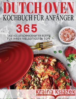 Dutch Oven Kochbuch Für Anfänger: 365 Tage Voller Schmackhafter Rezepte für Ihren Vielseitigsten Topf Hack, Doalt 9781804142486 Garly Fiven - książka