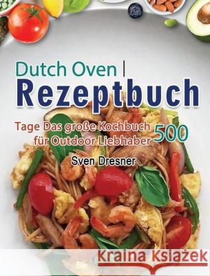 Dutch Oven Rezeptbuch: 500 Tage Das große Kochbuch für Outdoor Liebhaber Dresner, Sven 9781803671048 Huaye - książka