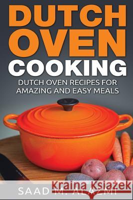 Dutch Ovens: Dutch Oven Recipes for Amazing and Easy Meals Saad Alazmi 9781536888287 Createspace Independent Publishing Platform - książka