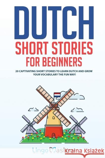 Dutch Short Stories for Beginners: 20 Captivating Short Stories to Learn Dutch & Grow Your Vocabulary the Fun Way! Lingo Mastery 9781951949198 Lingo Mastery - książka