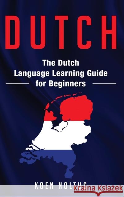 Dutch: The Dutch Language Learning Guide for Beginners Koen Noltus 9781952559471 Franelty Publications - książka