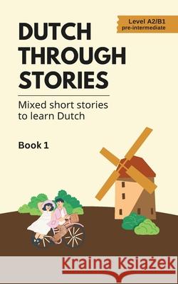Dutch Through Stories: Mixed short stories to learn Dutch (A2/B1) Midas Veraart 9788397346109 Midas Veraart - książka