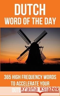 Dutch Word of the Day: 365 High Frequency Words to Accelerate Your Dutch Vocabulary Word of the Day 9781532765902 Createspace Independent Publishing Platform - książka