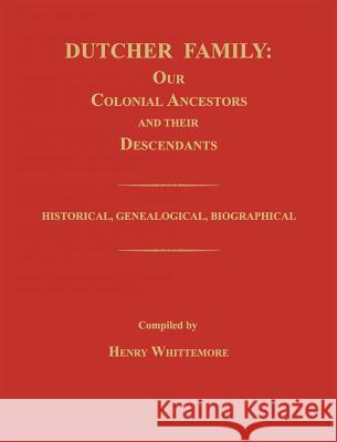 Dutcher Family: Our Colonial Ancestors and Their Descendants; Historical, Genealogical, Biographical Henry Whittemore 9781596412132 Janaway Publishing, Inc. - książka