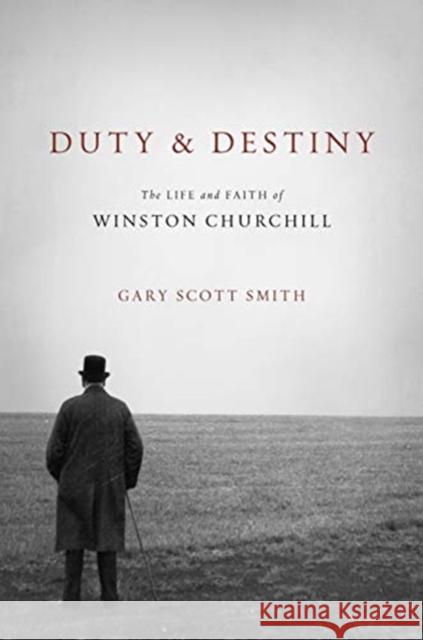 Duty and Destiny: The Life and Faith of Winston Churchill Gary Scott Smith 9780802877000 William B Eerdmans Publishing Co - książka