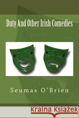Duty And Other Irish Comedies O'Brien, Seumas 9781511565875 Createspace - książka