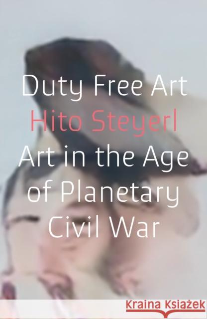 Duty Free Art: Art in the Age of Planetary Civil War Hito Steyerl 9781786632449 Verso Books - książka