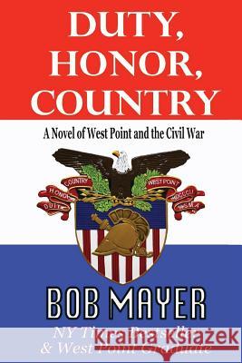 Duty, Honor, Country a Novel of West Point and the Civil War Bob Mayer 9781935712367 Cool Gus Publishing - książka